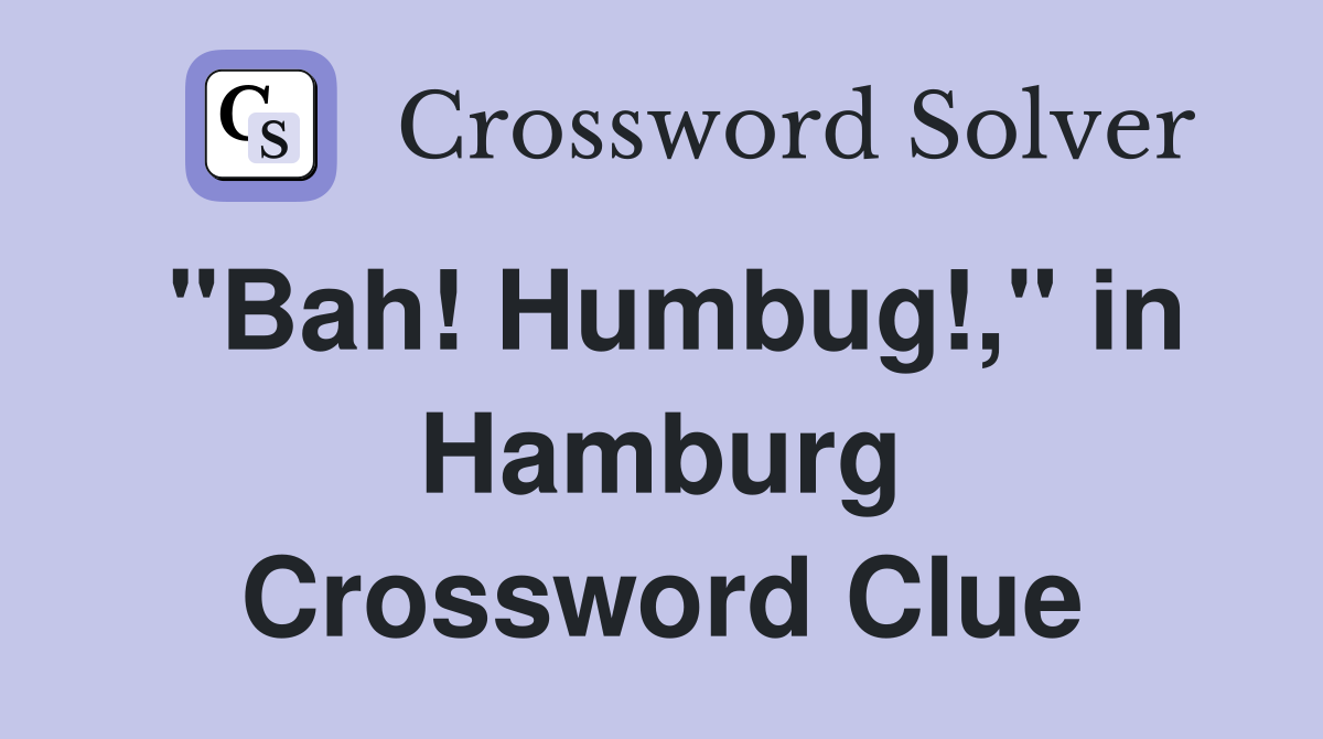 "Bah! Humbug!," in Hamburg Crossword Clue