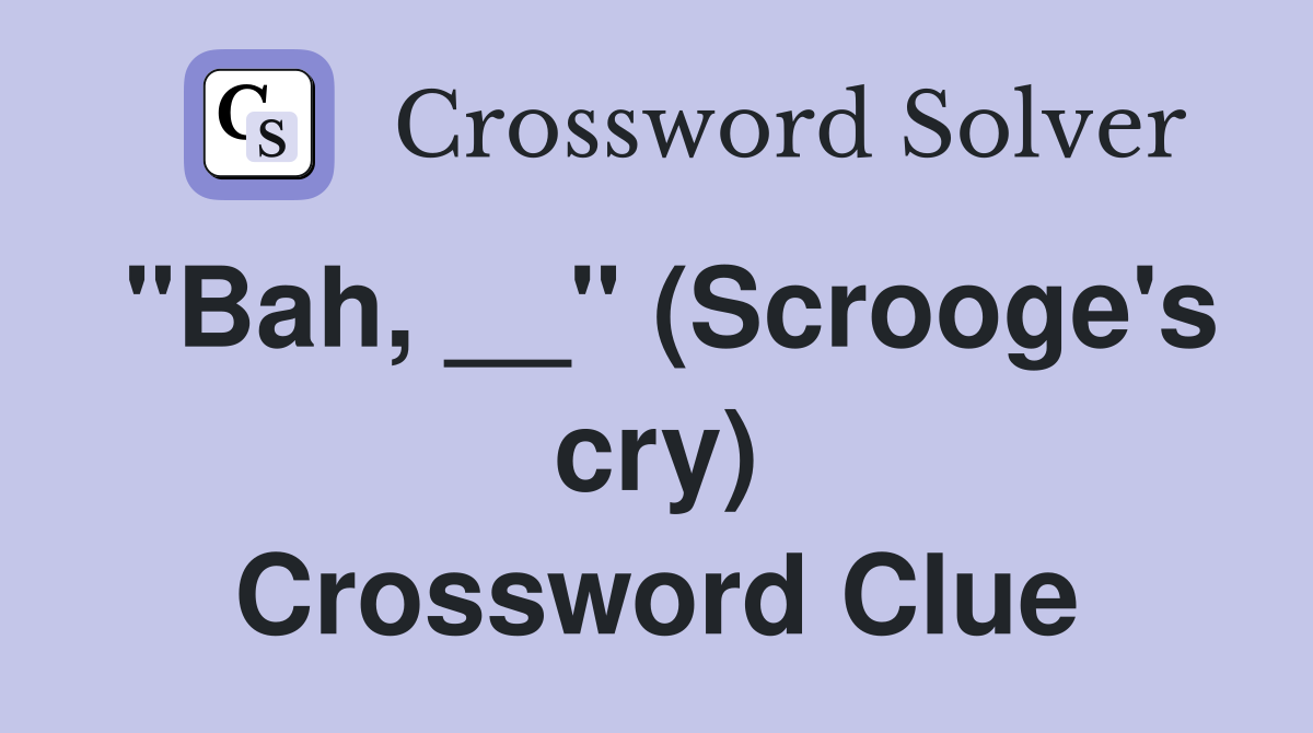 "Bah, __" (Scrooge's cry) Crossword Clue