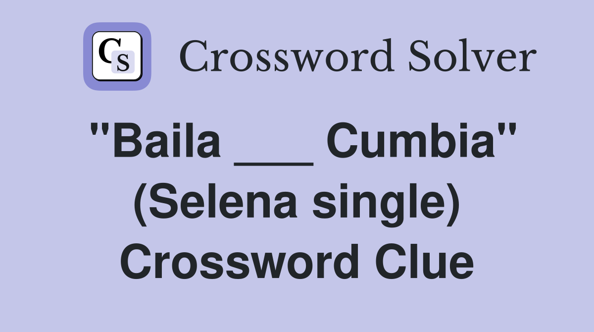 "Baila ___ Cumbia" (Selena single) Crossword Clue