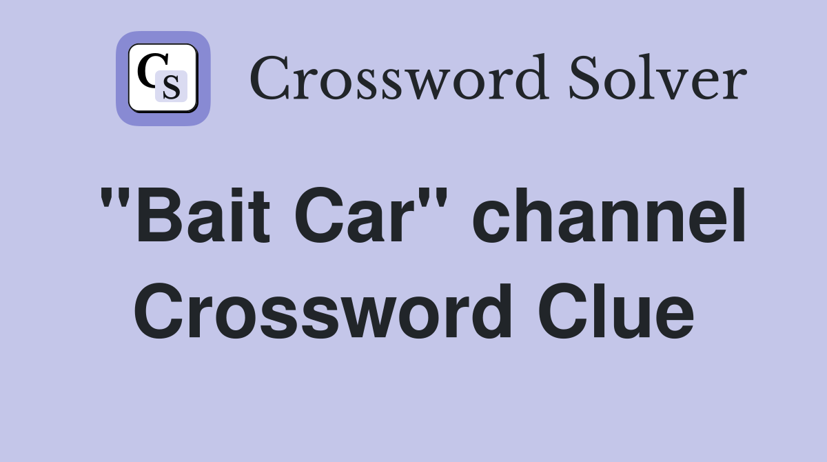 "Bait Car" channel Crossword Clue
