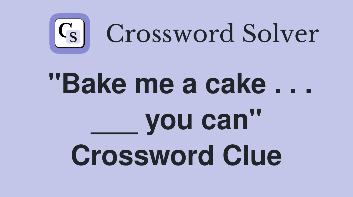 "Bake me a cake . . . ___ you can" Crossword Clue