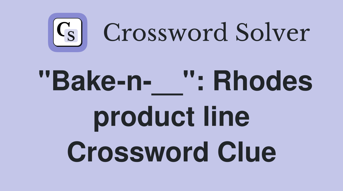 "Bake-n-__": Rhodes product line Crossword Clue