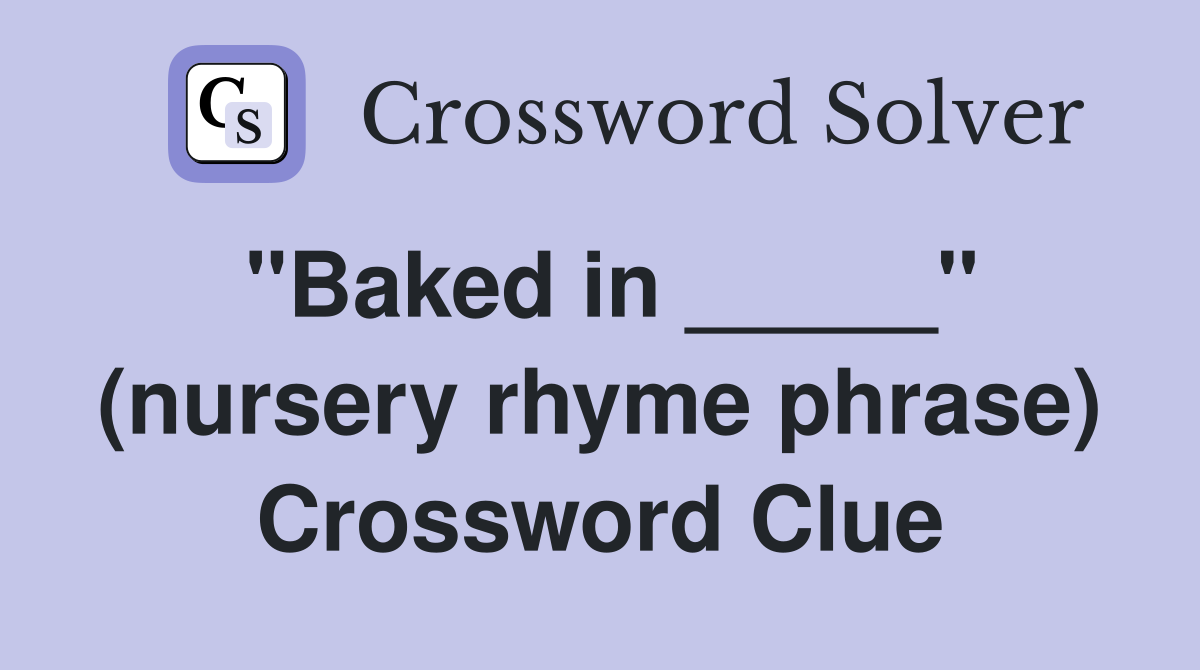 "Baked in _____" (nursery rhyme phrase) Crossword Clue