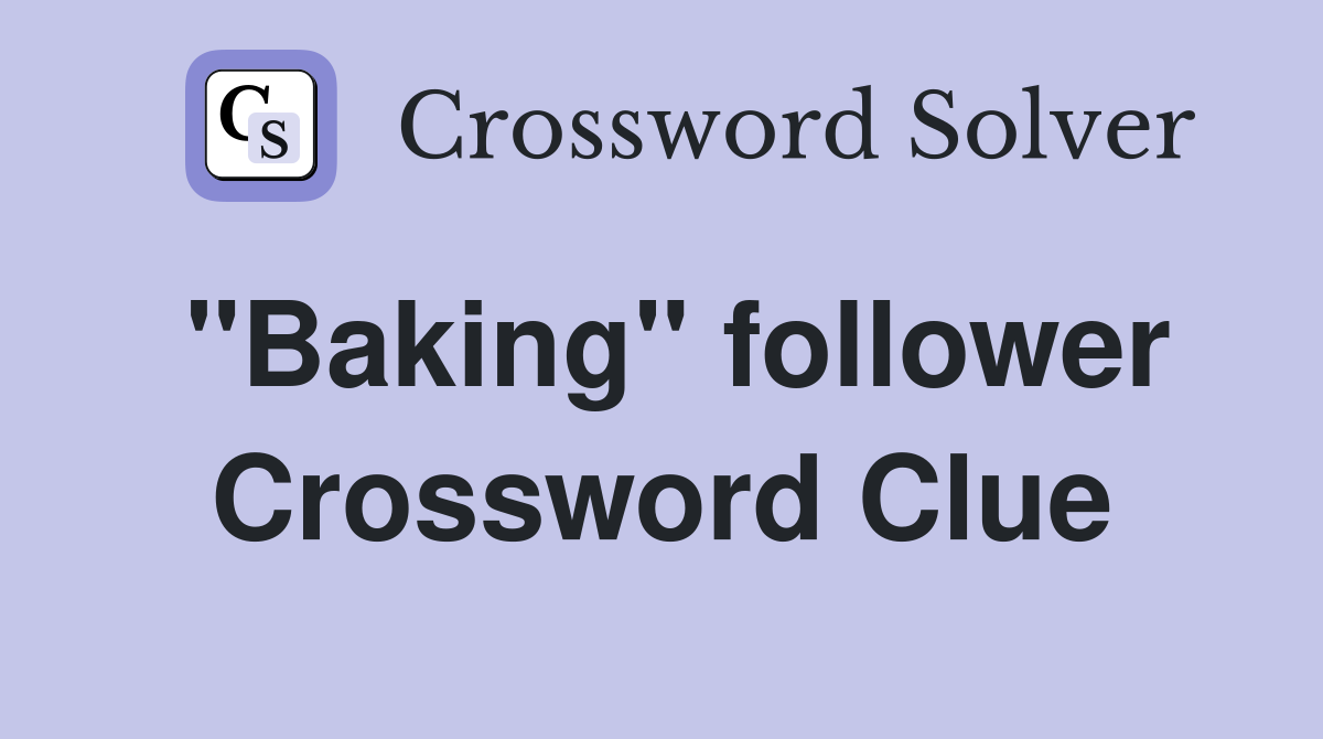 "Baking" follower Crossword Clue