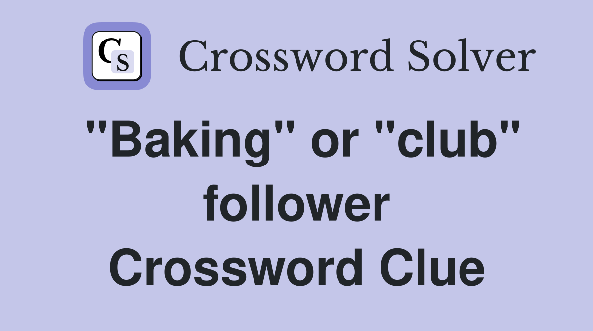 "Baking" or "club" follower Crossword Clue