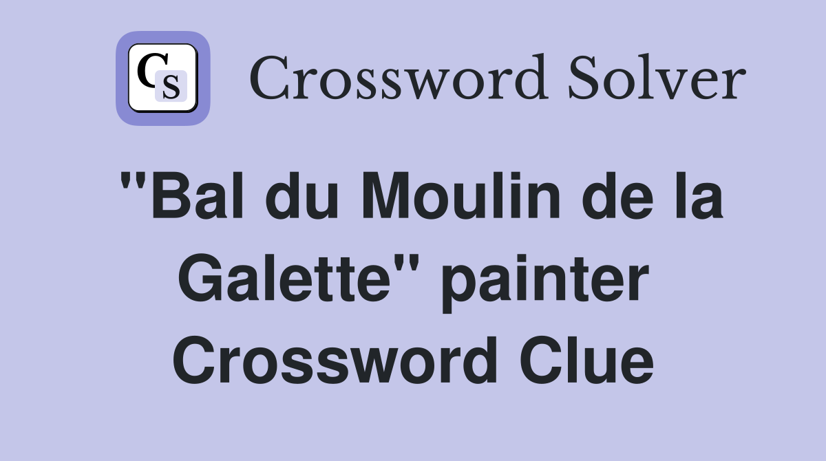 "Bal du Moulin de la Galette" painter Crossword Clue