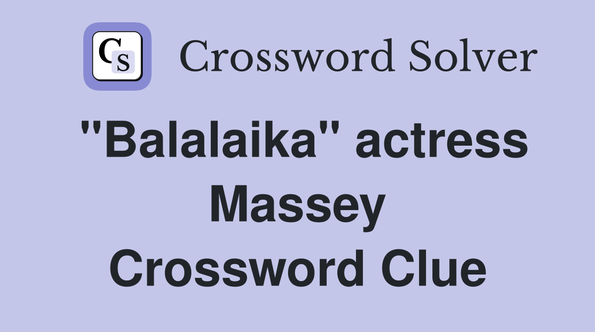 "Balalaika" actress Massey Crossword Clue