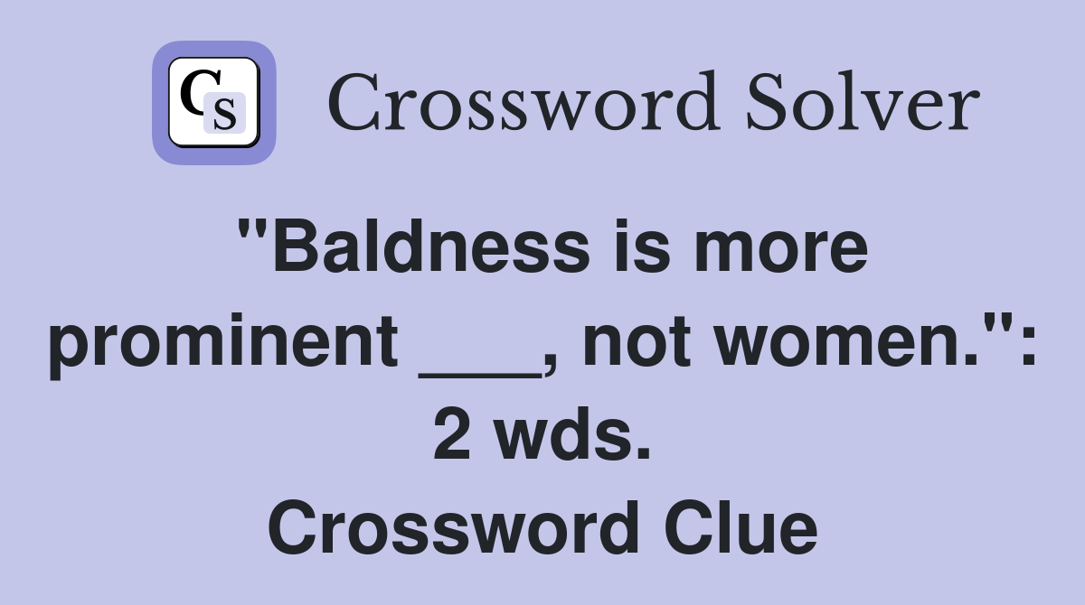 "Baldness is more prominent ___, not women.": 2 wds. Crossword Clue
