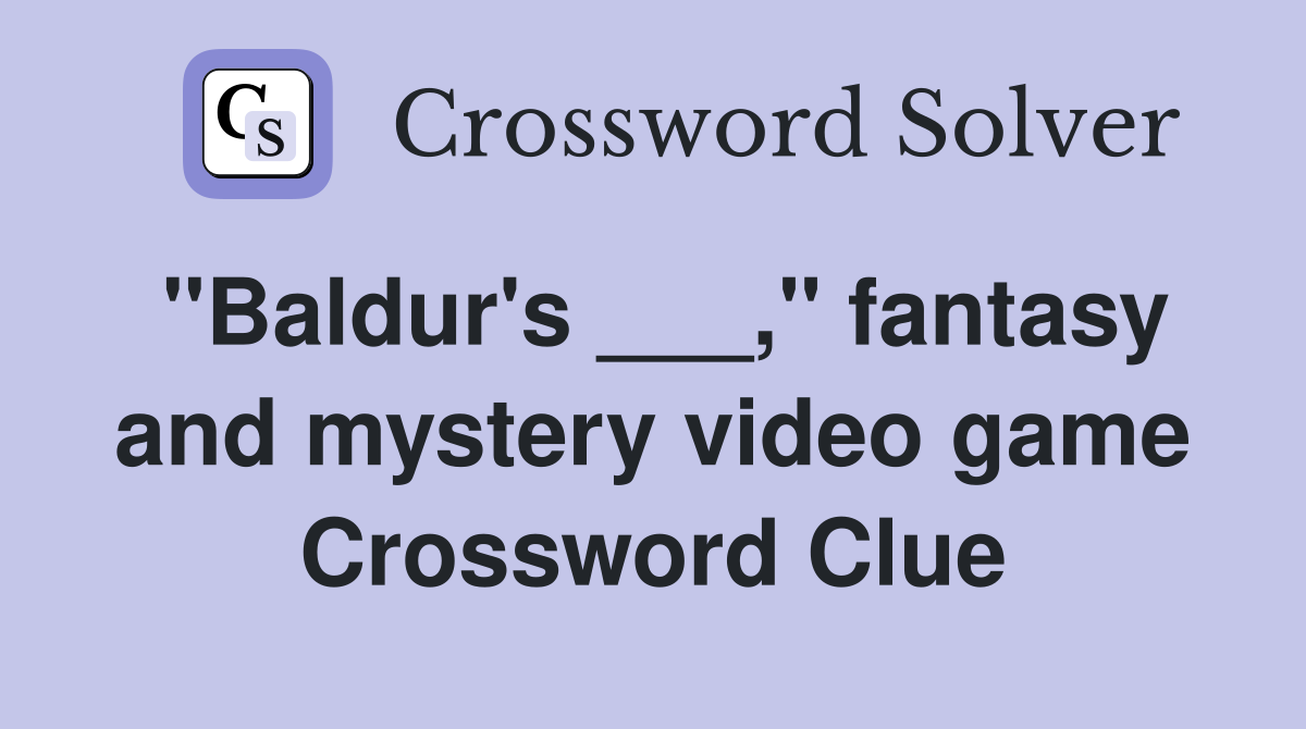 "Baldur's ___," fantasy and mystery video game Crossword Clue