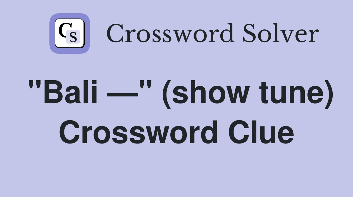 "Bali —" (show tune) Crossword Clue