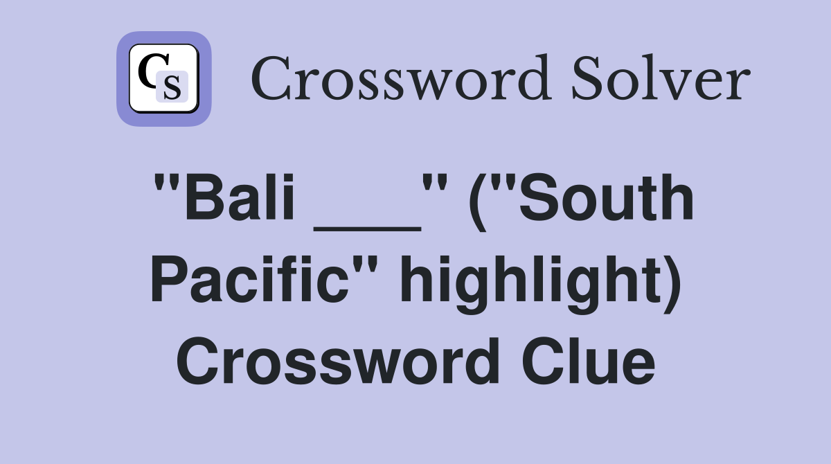 "Bali ___" ("South Pacific" highlight) Crossword Clue