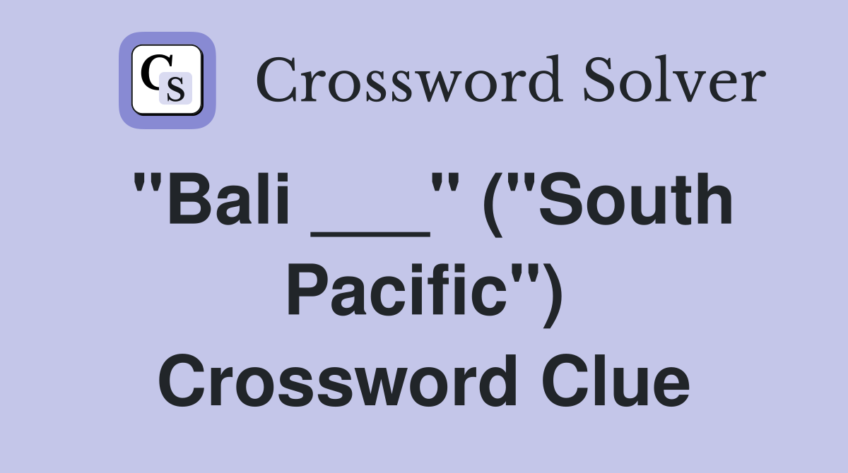 "Bali ___" ("South Pacific") Crossword Clue