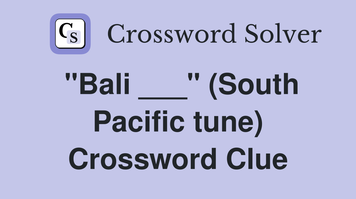 "Bali ___" (South Pacific tune) Crossword Clue