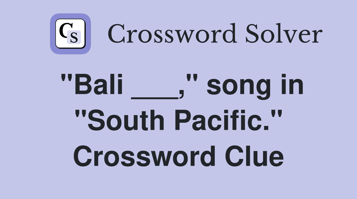 "Bali ___," song in "South Pacific." Crossword Clue