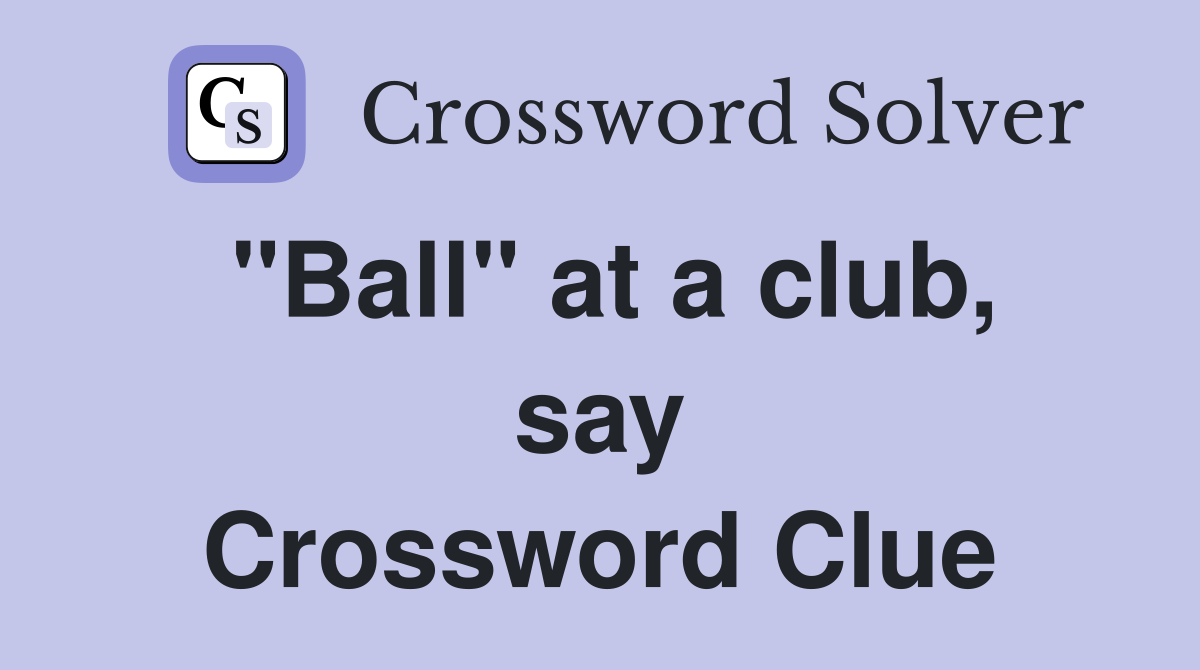 "Ball" at a club, say Crossword Clue
