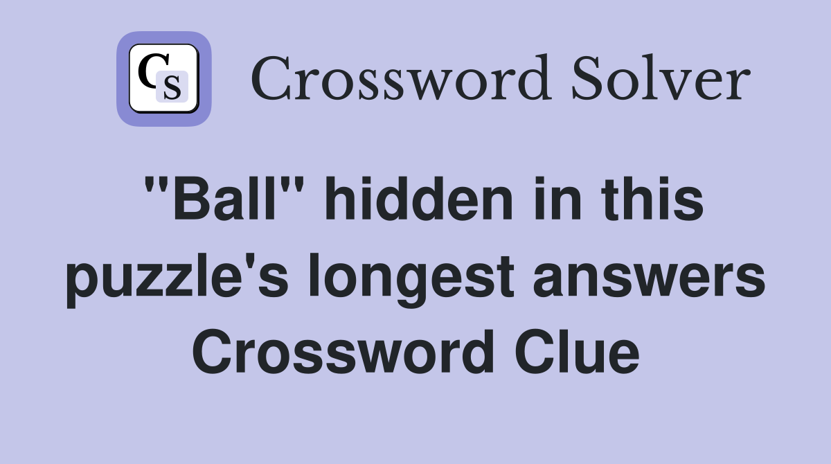 "Ball" hidden in this puzzle's longest answers Crossword Clue