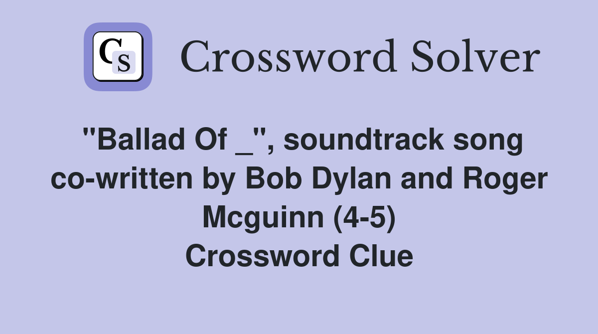 "Ballad Of _", soundtrack song co-written by Bob Dylan and Roger Mcguinn (4-5) Crossword Clue