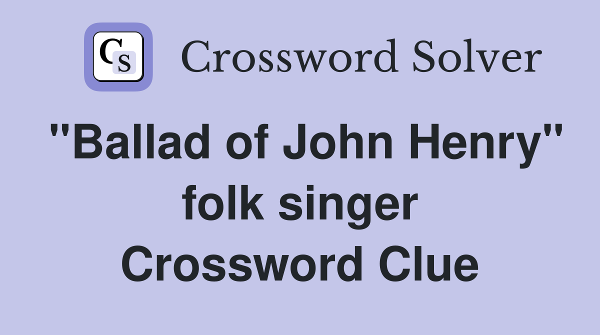 "Ballad of John Henry" folk singer Crossword Clue