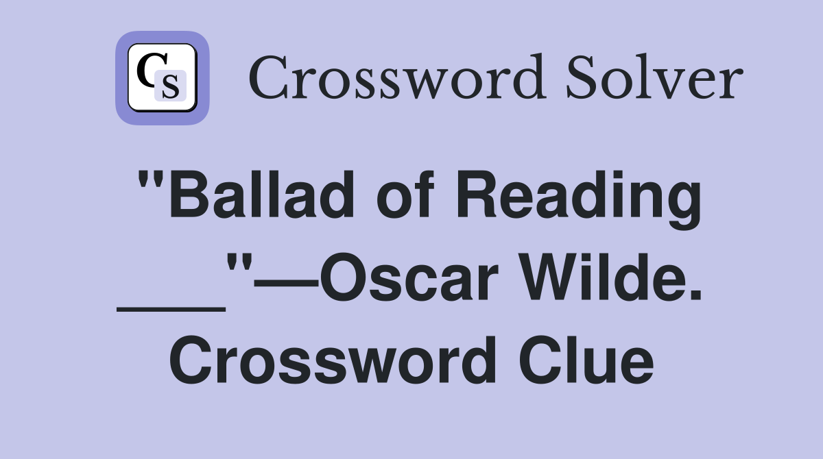 "Ballad of Reading ___"—Oscar Wilde. Crossword Clue