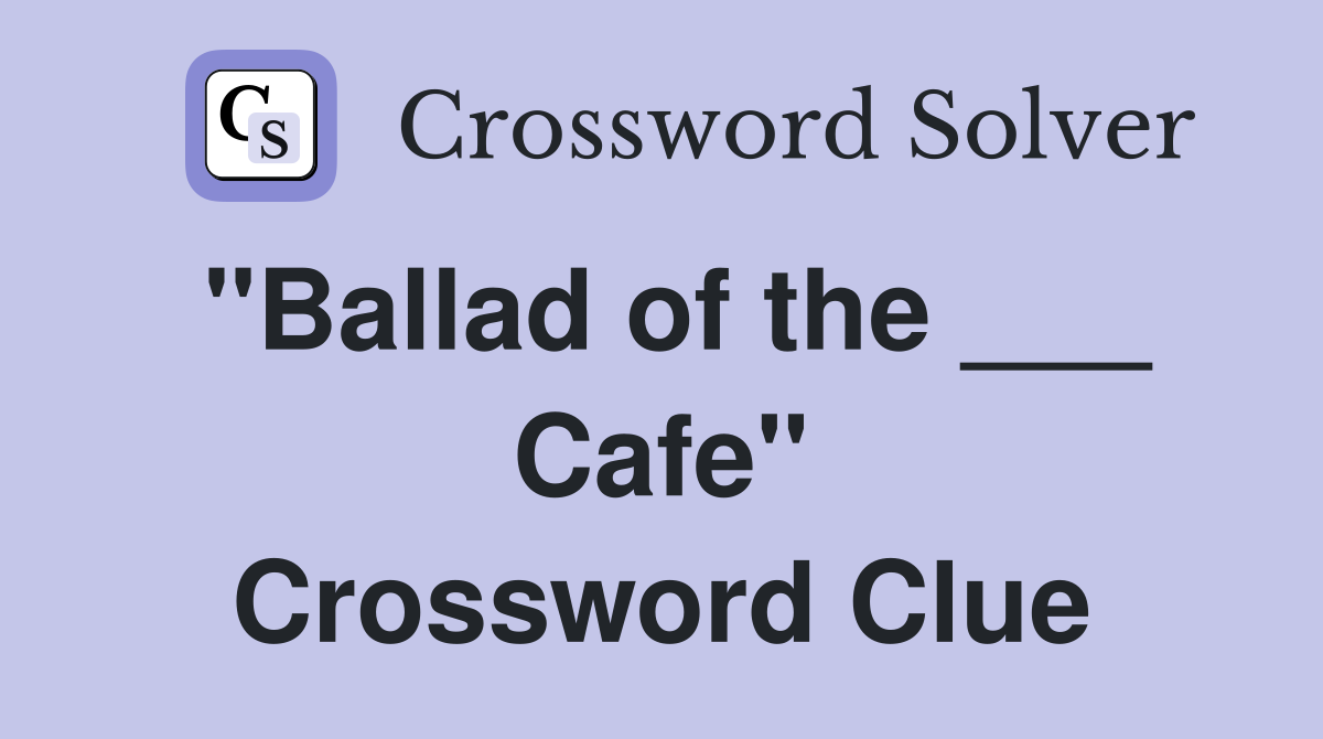 "Ballad of the ___ Cafe" Crossword Clue