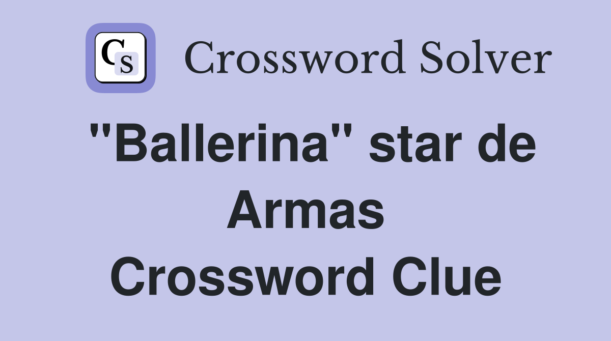 "Ballerina" star de Armas Crossword Clue