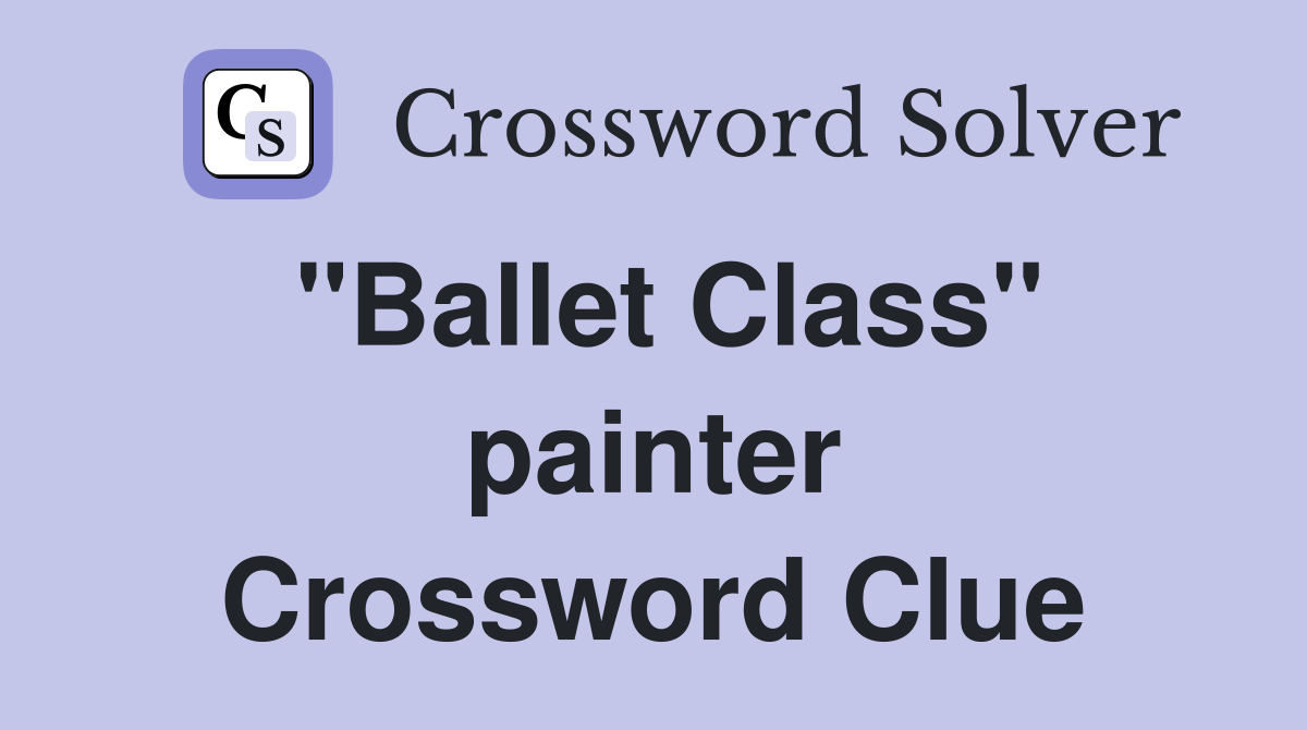 "Ballet Class" painter Crossword Clue
