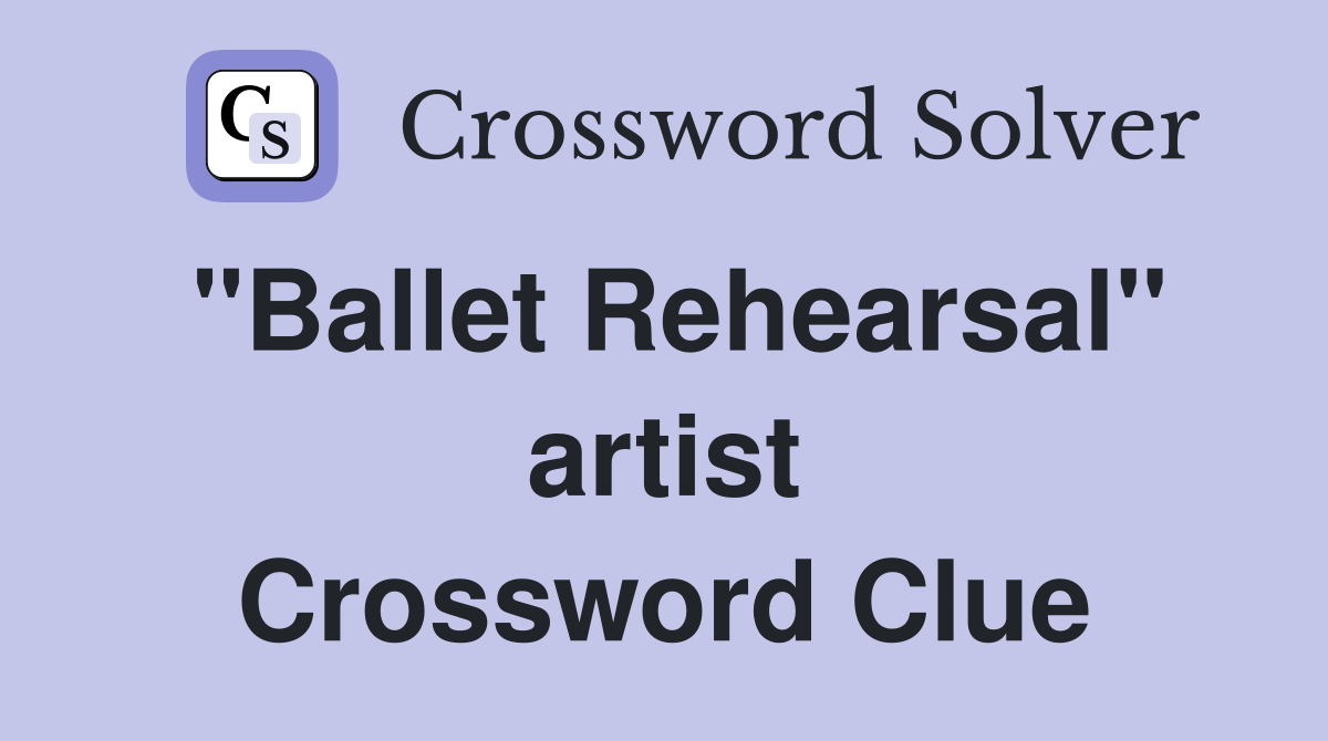"Ballet Rehearsal" artist Crossword Clue