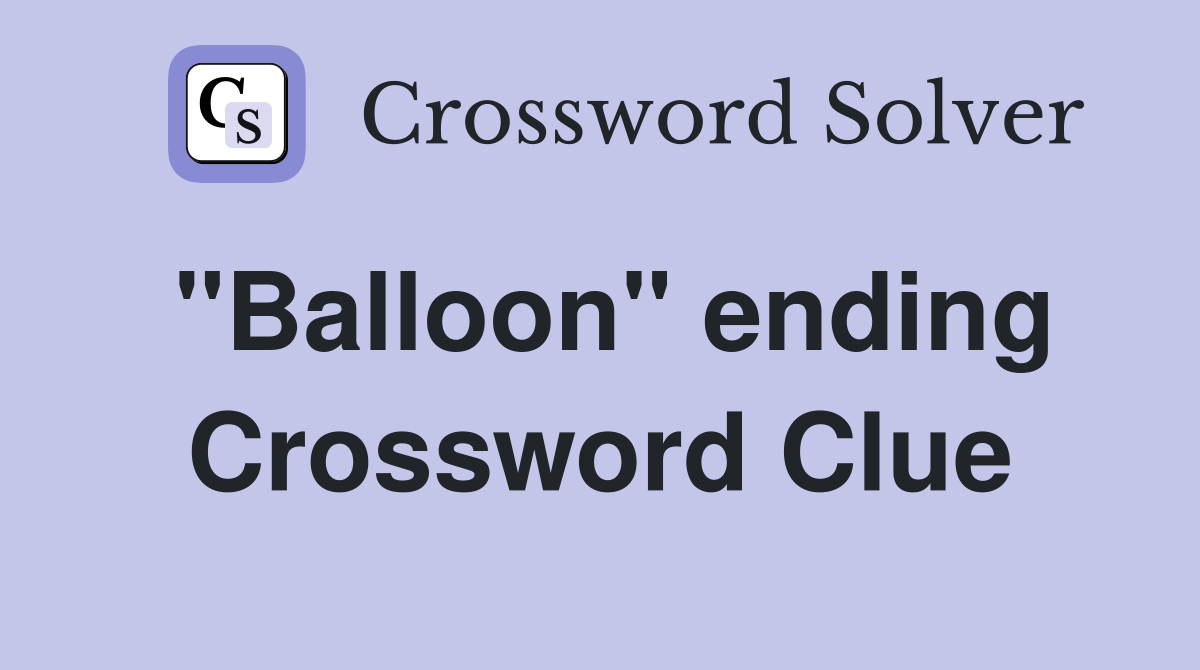 "Balloon" ending Crossword Clue