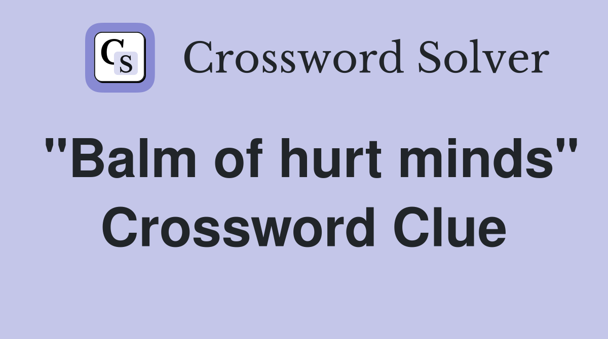 "Balm of hurt minds" Crossword Clue