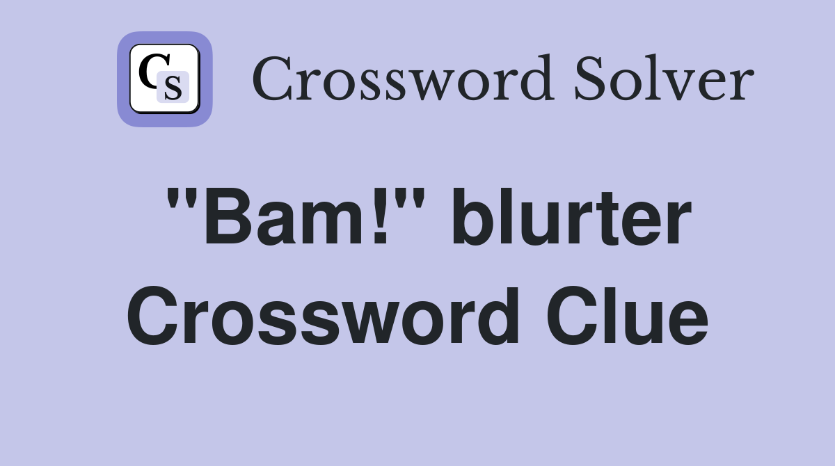 "Bam!" blurter Crossword Clue