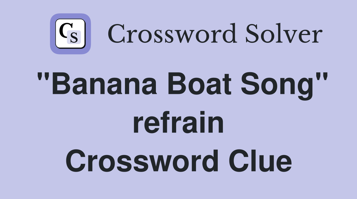 "Banana Boat Song" refrain Crossword Clue