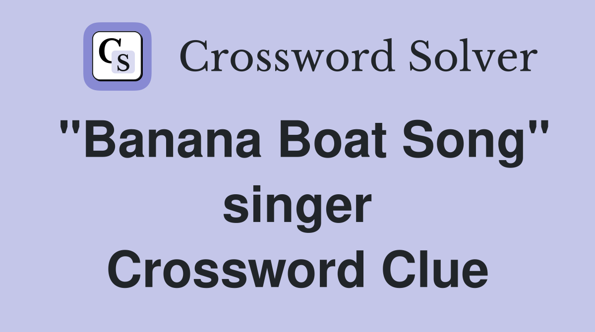 "Banana Boat Song" singer Crossword Clue
