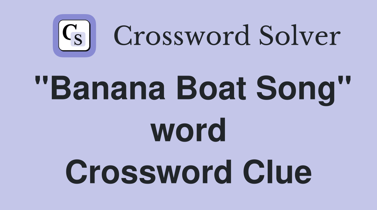"Banana Boat Song" word Crossword Clue