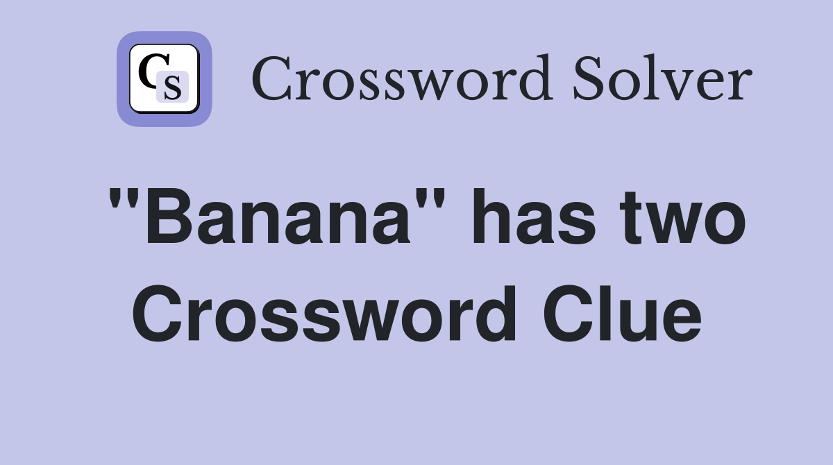 "Banana" has two Crossword Clue