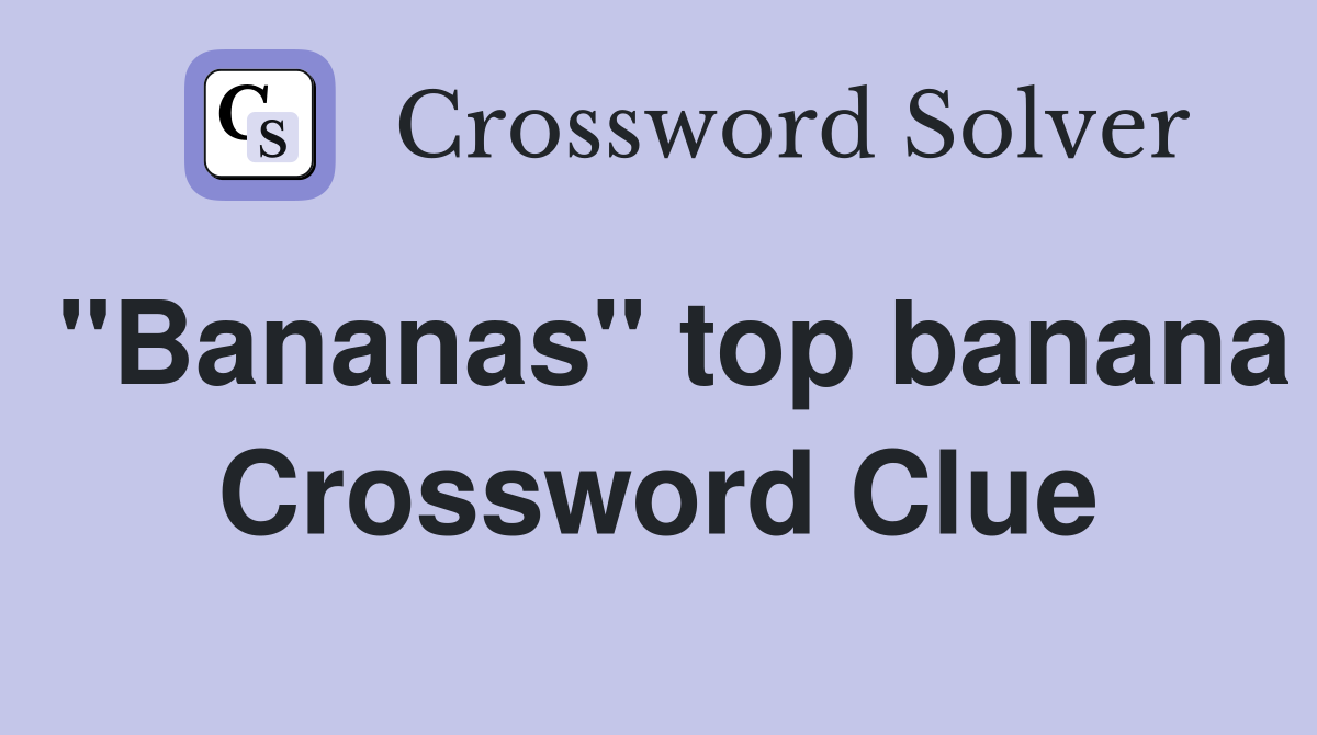 "Bananas" top banana Crossword Clue