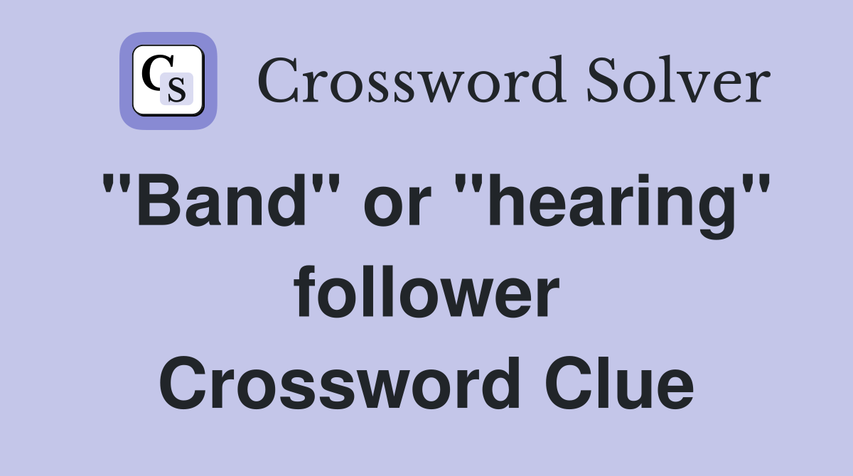 "Band" or "hearing" follower Crossword Clue