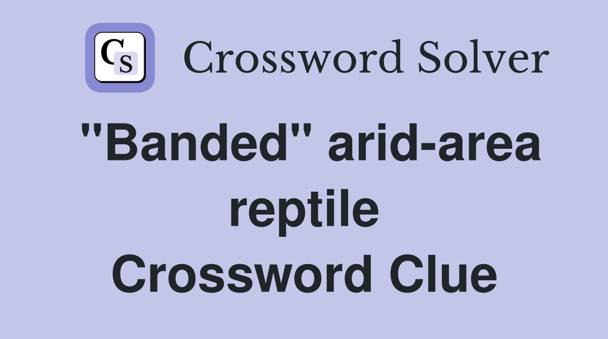 "Banded" arid-area reptile Crossword Clue