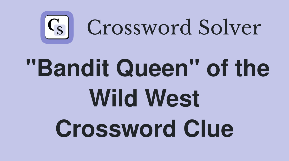 "Bandit Queen" of the Wild West Crossword Clue
