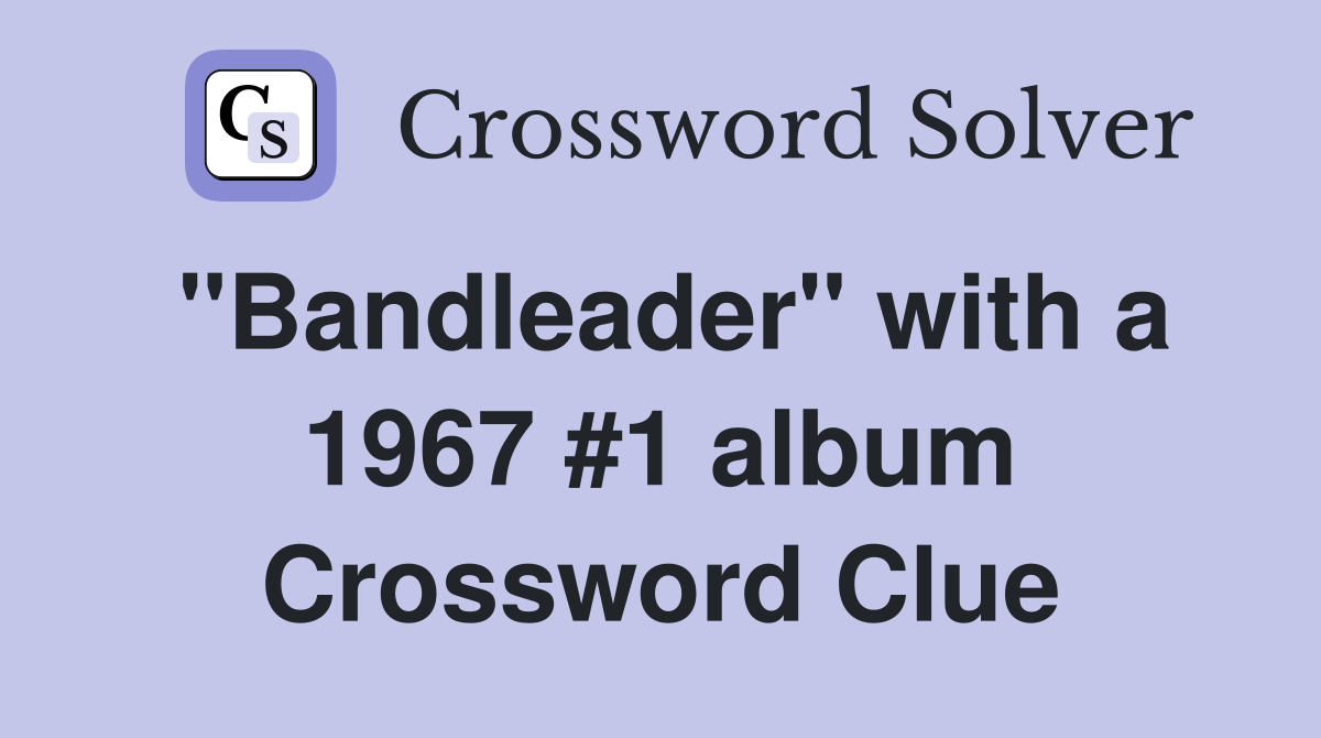 "Bandleader" with a 1967 #1 album Crossword Clue