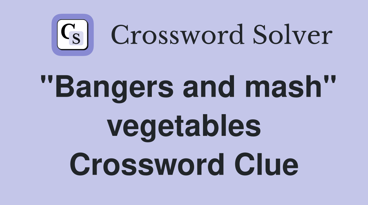 "Bangers and mash" vegetables Crossword Clue