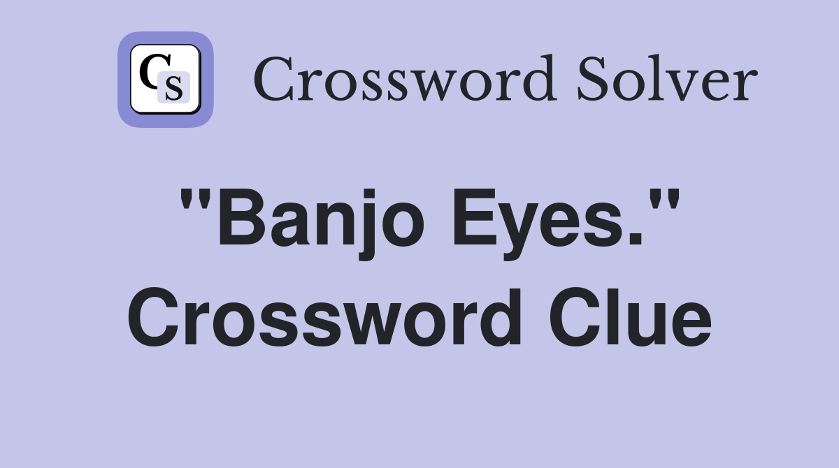 "Banjo Eyes." Crossword Clue