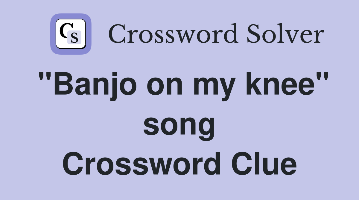 "Banjo on my knee" song Crossword Clue