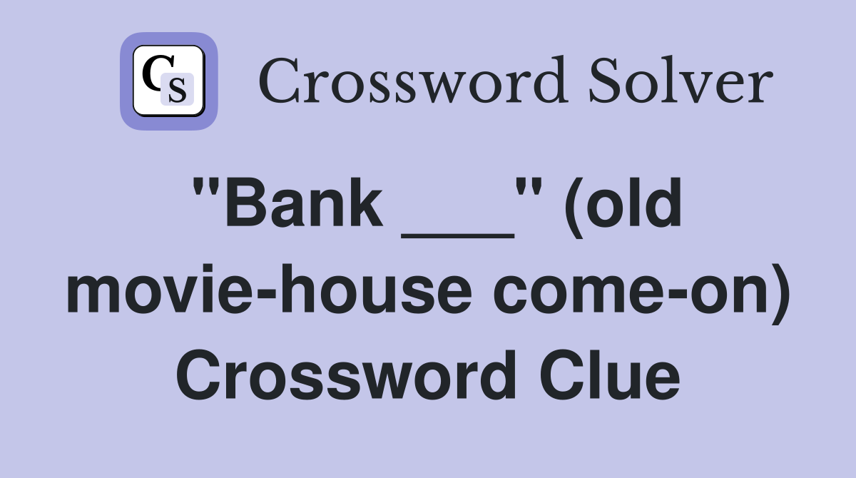 "Bank ___" (old movie-house come-on) Crossword Clue