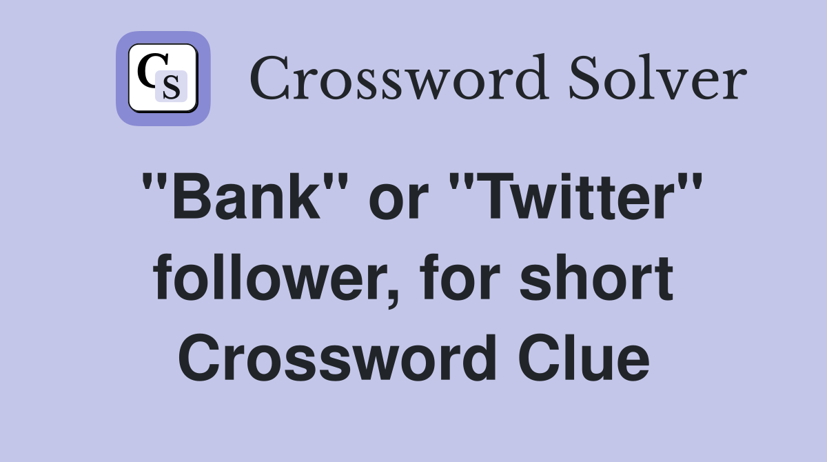 "Bank" or "Twitter" follower, for short Crossword Clue