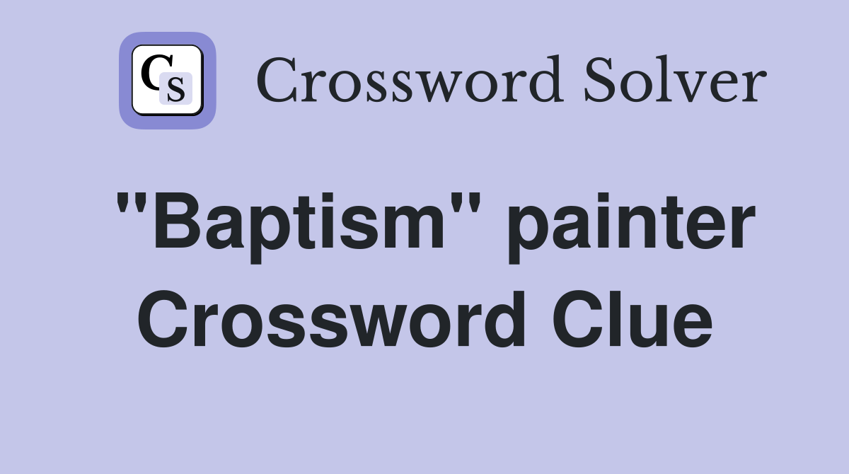 "Baptism" painter Crossword Clue