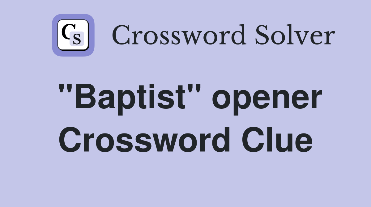 "Baptist" opener Crossword Clue
