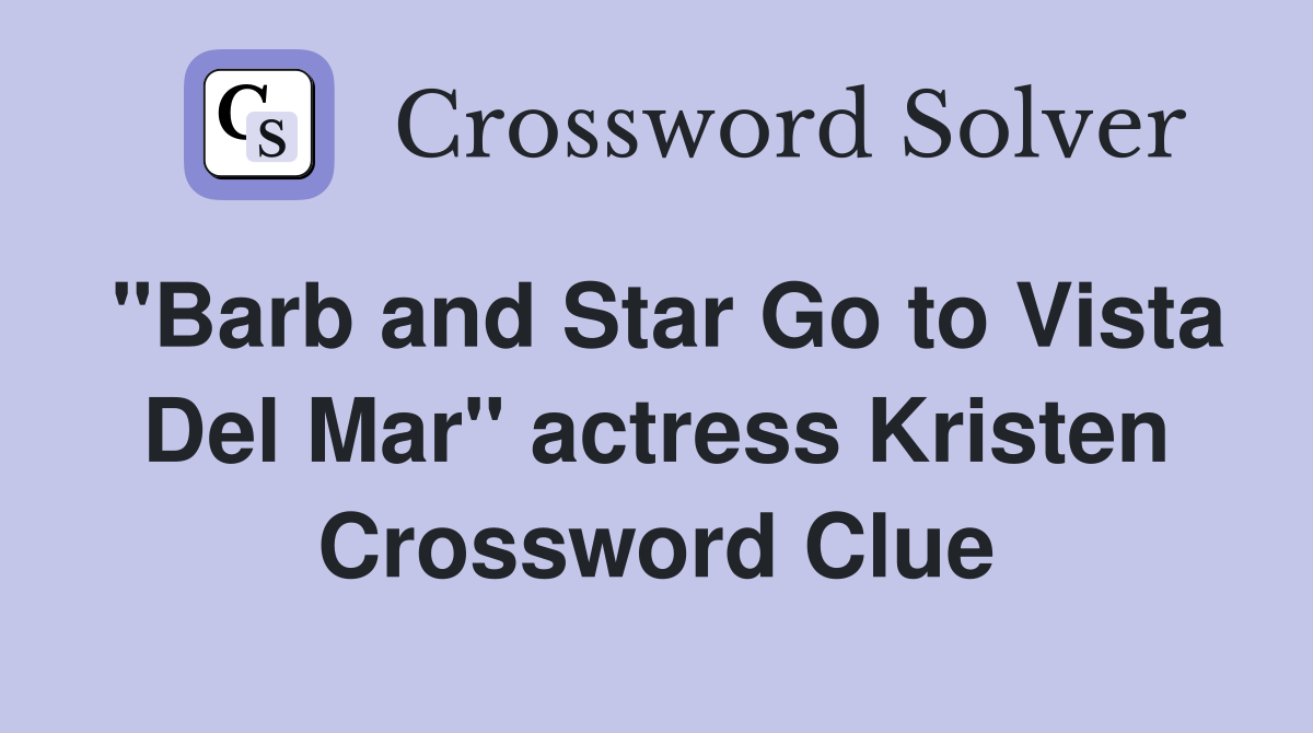"Barb and Star Go to Vista Del Mar" actress Kristen Crossword Clue