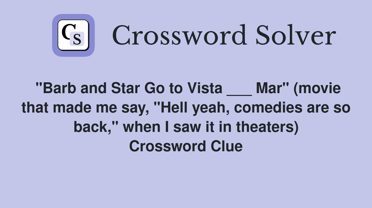 "Barb and Star Go to Vista ___ Mar" (movie that made me say, "Hell yeah, comedies are so back," when I saw it in theaters) Crossword Clue