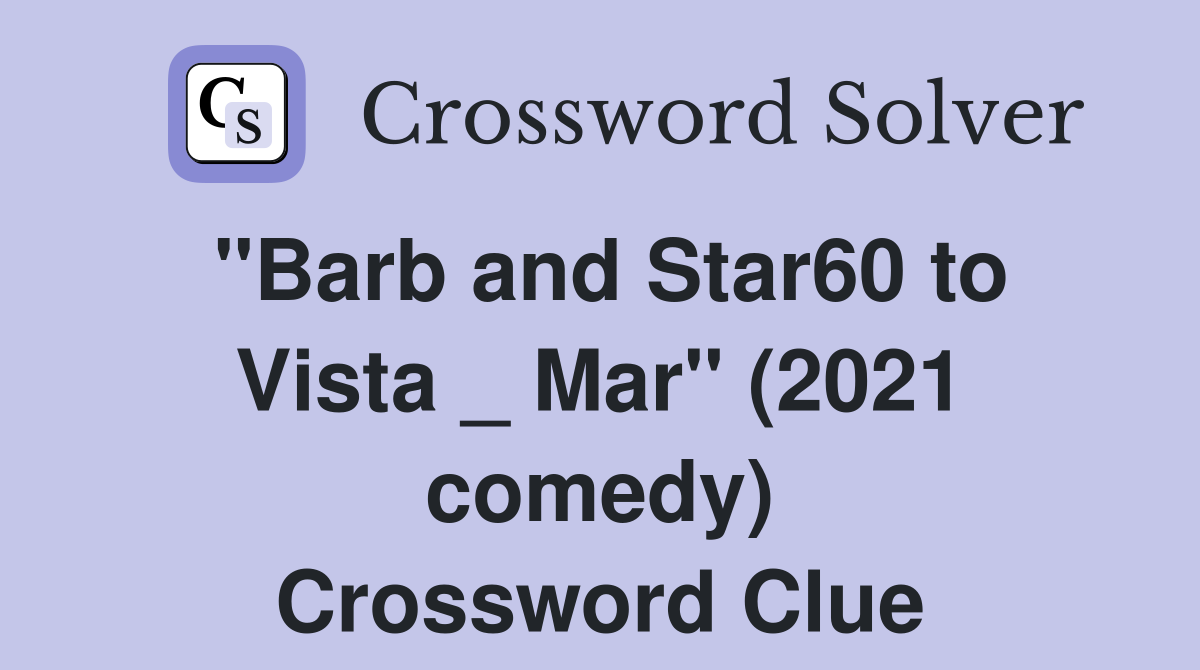 "Barb and Star60 to Vista _ Mar" (2021 comedy) Crossword Clue