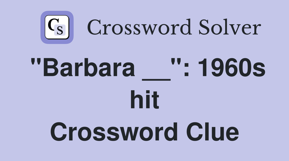 "Barbara __": 1960s hit Crossword Clue